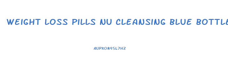 weight loss pills nu cleansing blue bottle