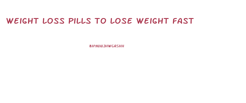 weight loss pills to lose weight fast