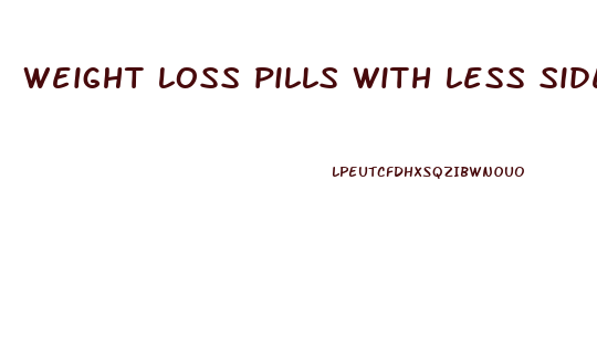 weight loss pills with less side effects