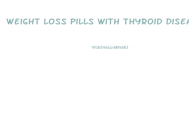 weight loss pills with thyroid disease