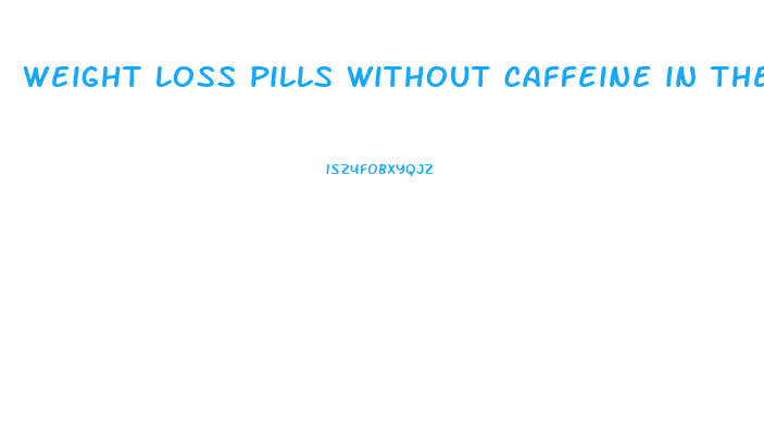 weight loss pills without caffeine in them