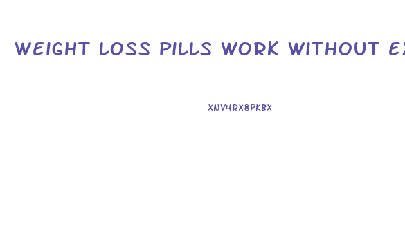 weight loss pills work without exercise