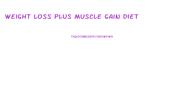 weight loss plus muscle gain diet