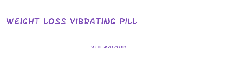 weight loss vibrating pill