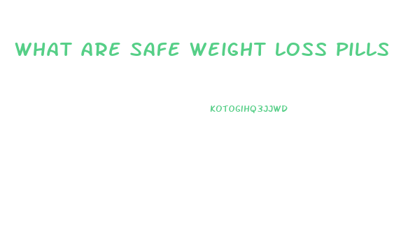 what are safe weight loss pills