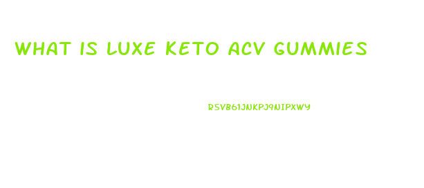 what is luxe keto acv gummies
