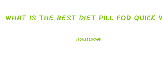 what is the best diet pill for quick weight loss