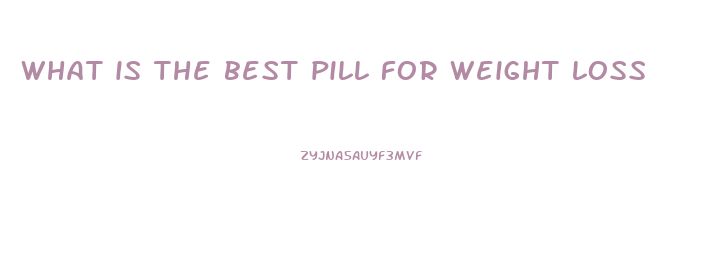 what is the best pill for weight loss