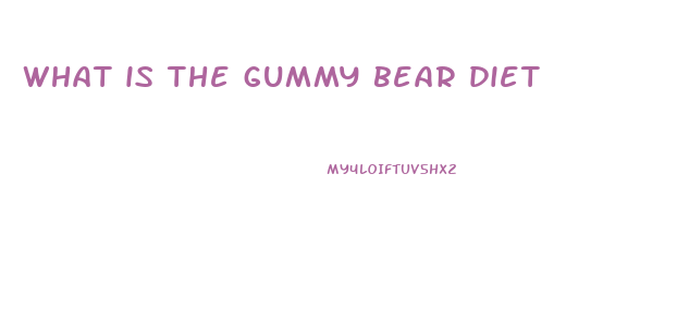 what is the gummy bear diet