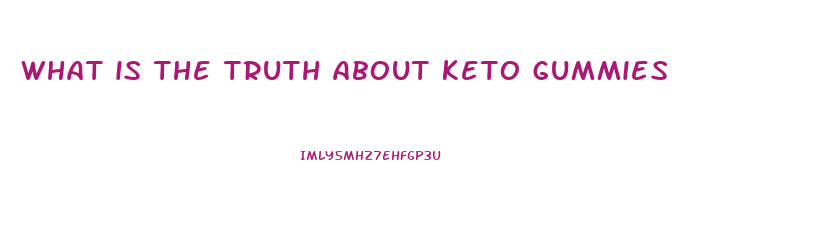 what is the truth about keto gummies