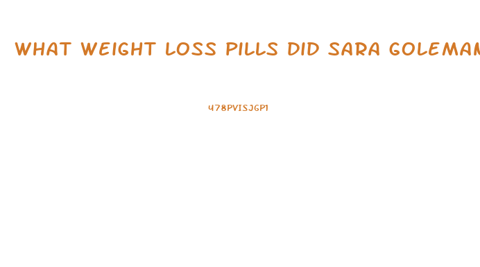 what weight loss pills did sara goleman have