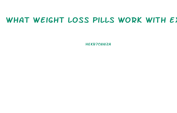 what weight loss pills work with exercise