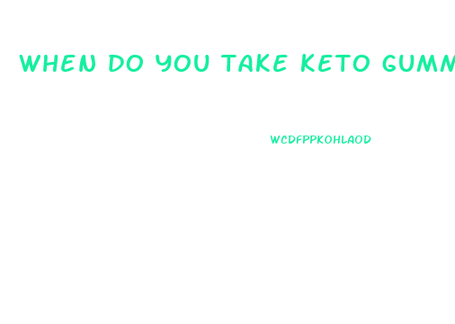 when do you take keto gummies