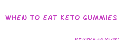 when to eat keto gummies