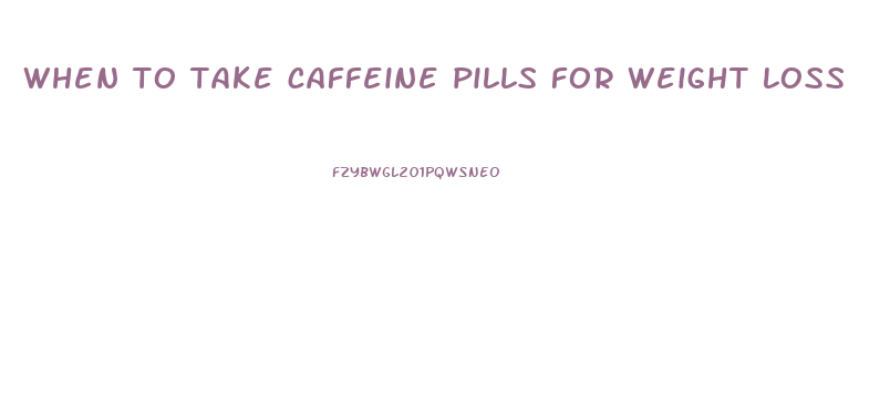 when to take caffeine pills for weight loss