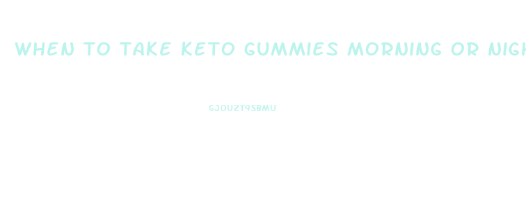 when to take keto gummies morning or night