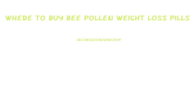 where to buy bee pollen weight loss pills