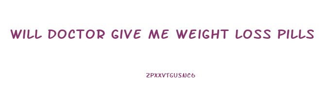 will doctor give me weight loss pills