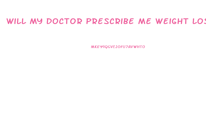 will my doctor prescribe me weight loss pills