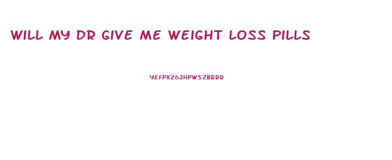 will my dr give me weight loss pills