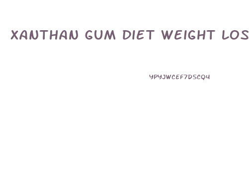 xanthan gum diet weight loss