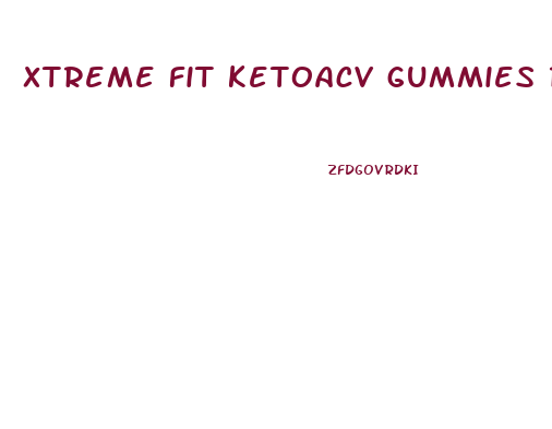 xtreme fit ketoacv gummies reviews