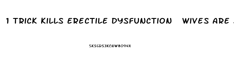 1 Trick Kills Erectile Dysfunction  Wives Are Speechless