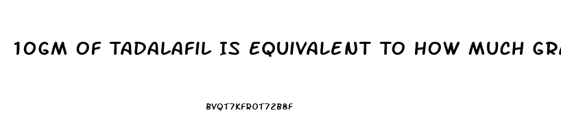 10Gm Of Tadalafil Is Equivalent To How Much Gram Of Sildenafil
