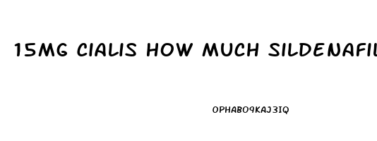 15Mg Cialis How Much Sildenafil