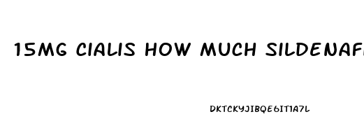 15Mg Cialis How Much Sildenafil
