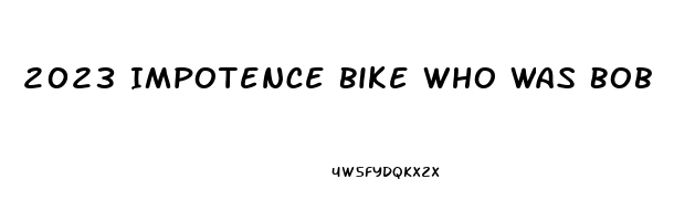 2023 Impotence Bike Who Was Bob