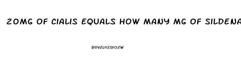 20Mg Of Cialis Equals How Many Mg Of Sildenafil