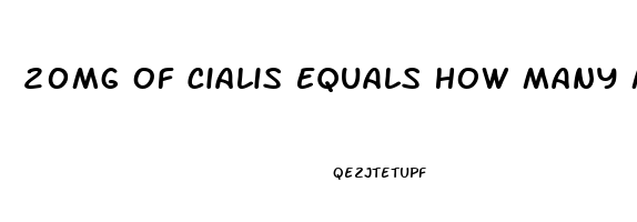 20Mg Of Cialis Equals How Many Mg Of Sildenafil