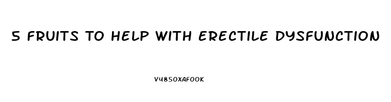 5 Fruits To Help With Erectile Dysfunction