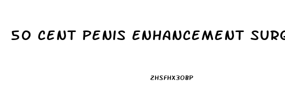 50 Cent Penis Enhancement Surgery