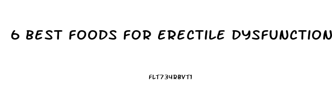 6 Best Foods For Erectile Dysfunction