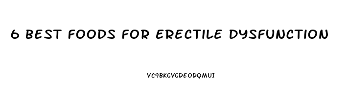 6 Best Foods For Erectile Dysfunction