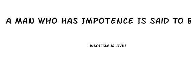 A Man Who Has Impotence Is Said To Be Imputnuit