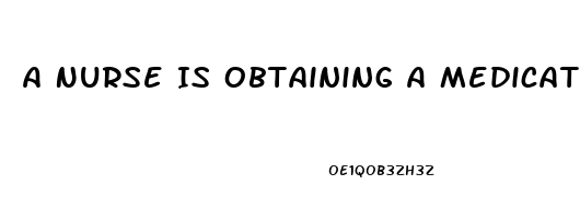 A Nurse Is Obtaining A Medication History From A Client Who Tells The Nurse He Is Taking Sildenafil