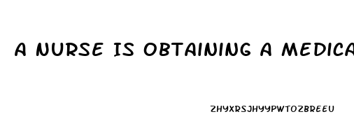 A Nurse Is Obtaining A Medication History From A Client Who Tells The Nurse He Is Taking Sildenafil