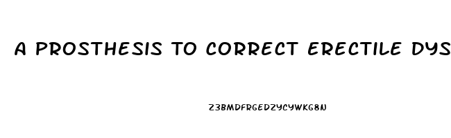A Prosthesis To Correct Erectile Dysfunction