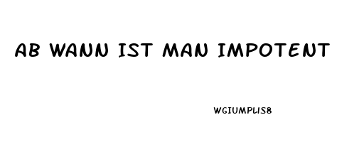 Ab Wann Ist Man Impotent