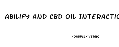 Abilify And Cbd Oil Interaction