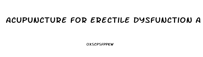 Acupuncture For Erectile Dysfunction A Systematic Review