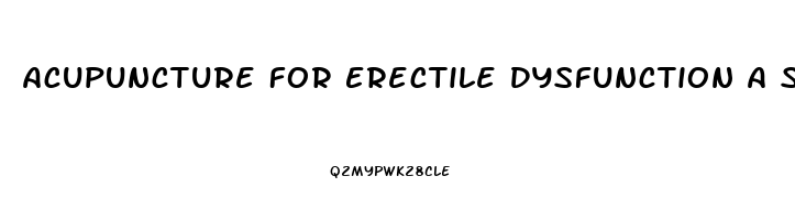 Acupuncture For Erectile Dysfunction A Systematic Review
