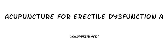 Acupuncture For Erectile Dysfunction A Systematic Review