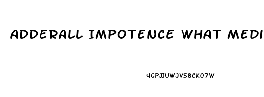 Adderall Impotence What Medication Counter Acts