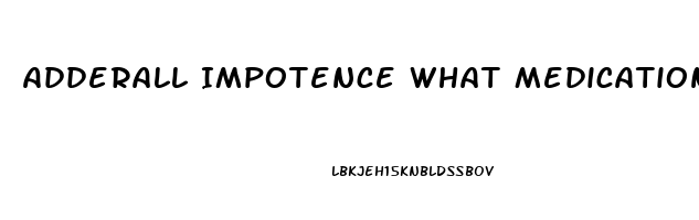 Adderall Impotence What Medication Counter Acts