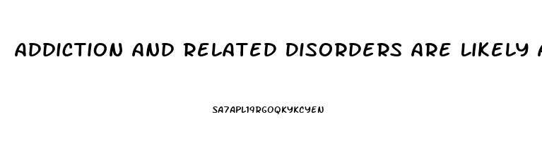 Addiction And Related Disorders Are Likely Associated With Dysfunction In Which Brain Area