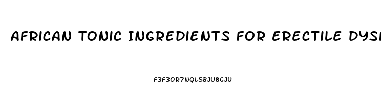 African Tonic Ingredients For Erectile Dysfunction